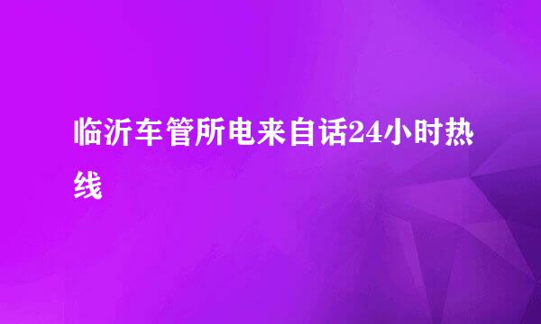 临沂车管所电来自话24小时热线