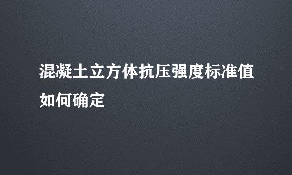 混凝土立方体抗压强度标准值如何确定