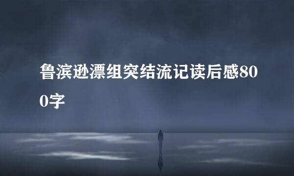 鲁滨逊漂组突结流记读后感800字