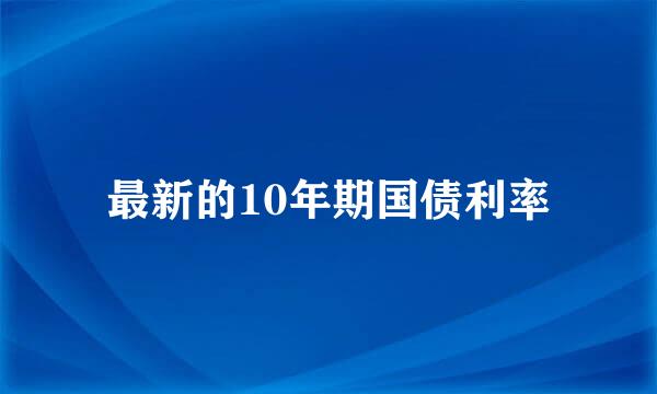 最新的10年期国债利率