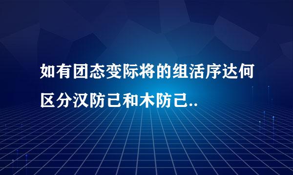 如有团态变际将的组活序达何区分汉防己和木防己..