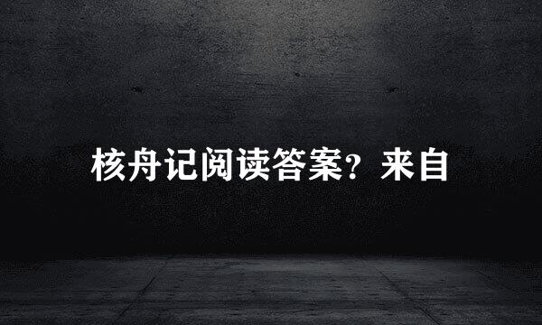 核舟记阅读答案？来自