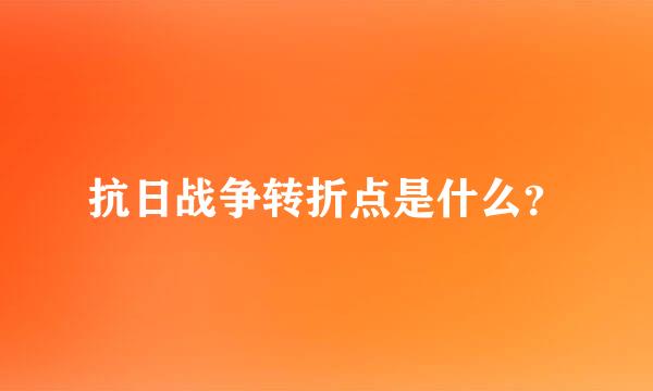 抗日战争转折点是什么？