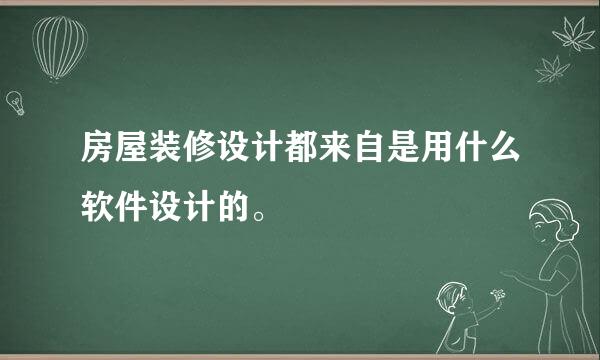 房屋装修设计都来自是用什么软件设计的。