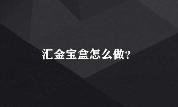 汇金宝盒怎么做？