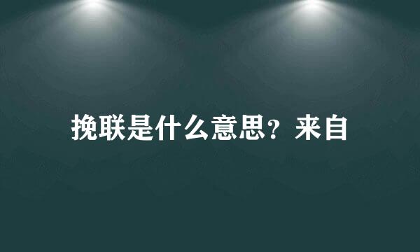 挽联是什么意思？来自