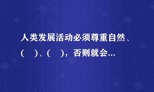 人类发展活动必须尊重自然、( )、( )，否则就会遭到大自然的报复。A.破坏自然B.取之自然C.顺应自然D.保护自然