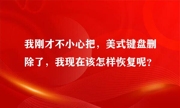 我刚才不小心把，美式键盘删除了，我现在该怎样恢复呢？