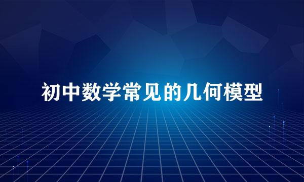 初中数学常见的几何模型