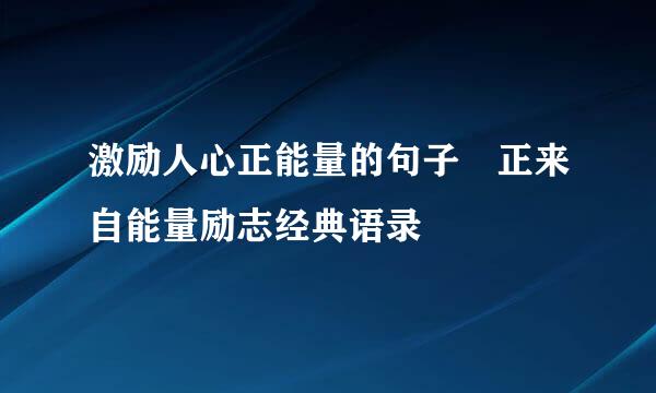 激励人心正能量的句子 正来自能量励志经典语录