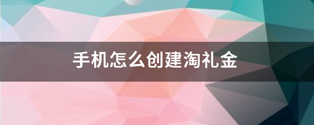 手机怎么创建淘礼金