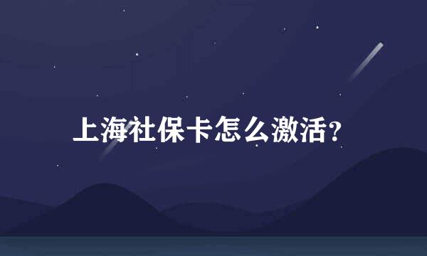 上海社保卡怎么激活？