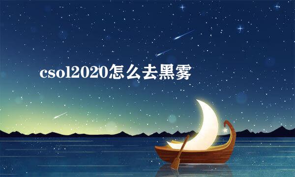 csol2020怎么去黑雾