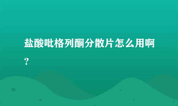 盐酸吡格列酮分散片怎么用啊？