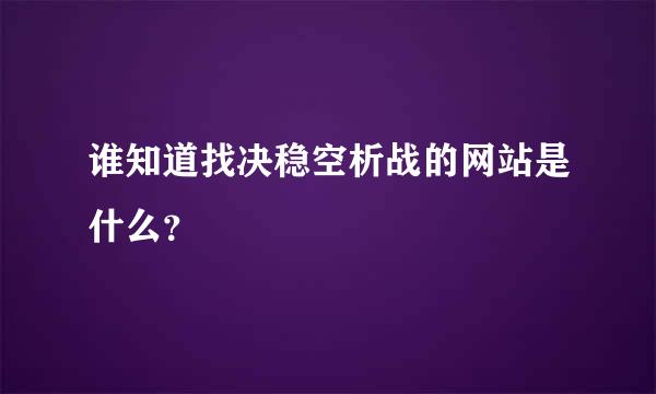 谁知道找决稳空析战的网站是什么？