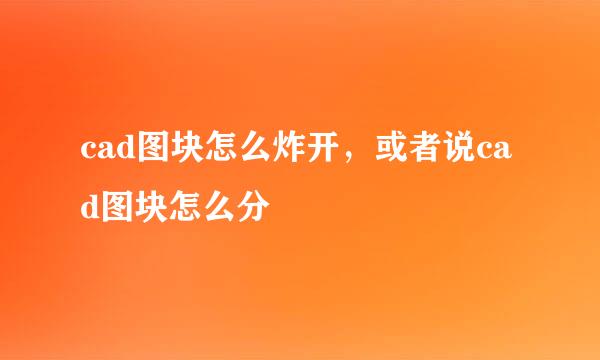 cad图块怎么炸开，或者说cad图块怎么分