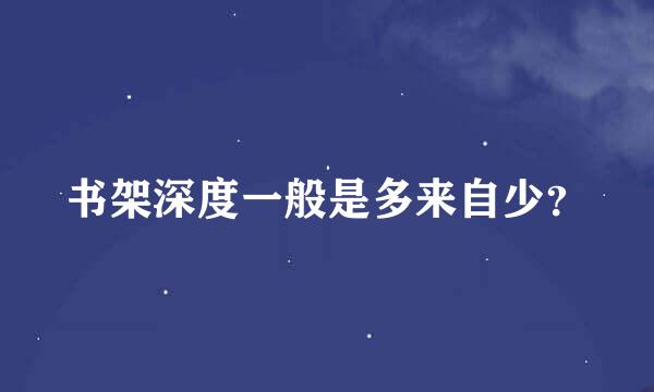 书架深度一般是多来自少？