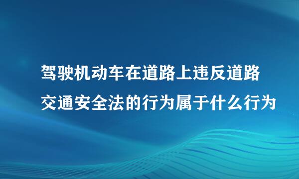 驾驶机动车在道路上违反道路交通安全法的行为属于什么行为