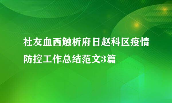 社友血西触析府日赵科区疫情防控工作总结范文3篇