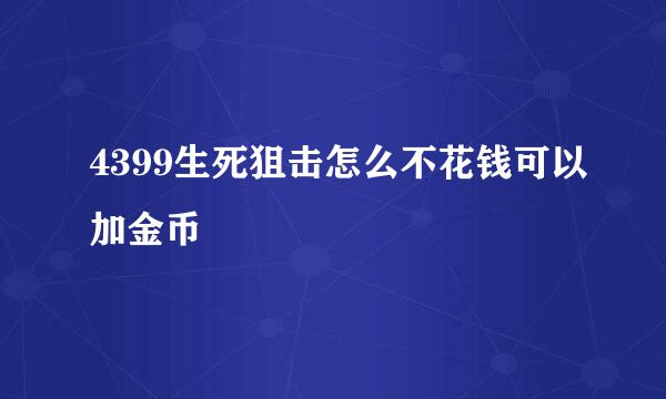 4399生死狙击怎么不花钱可以加金币