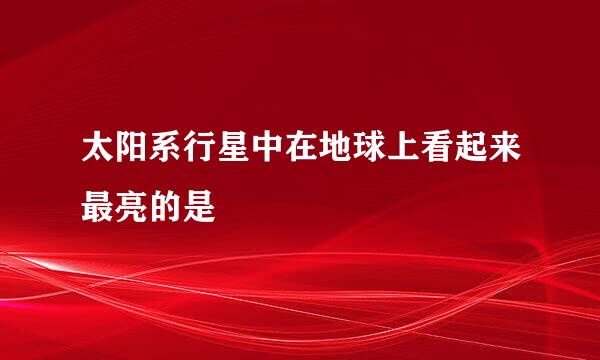 太阳系行星中在地球上看起来最亮的是