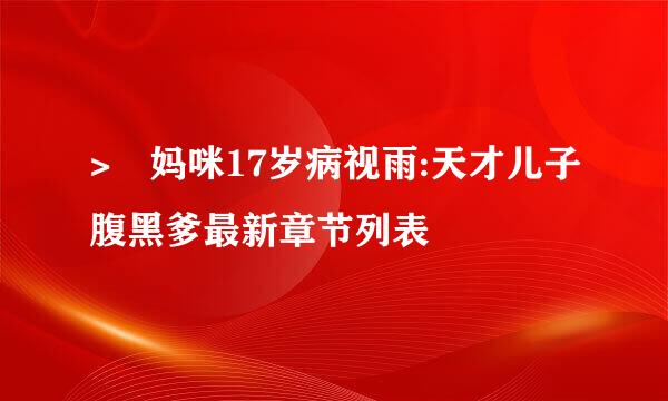 > 妈咪17岁病视雨:天才儿子腹黑爹最新章节列表