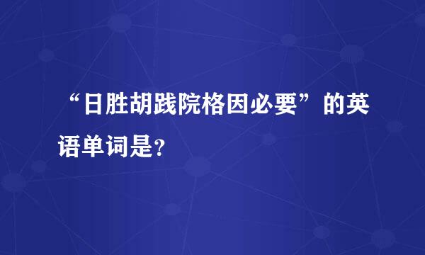 “日胜胡践院格因必要”的英语单词是？