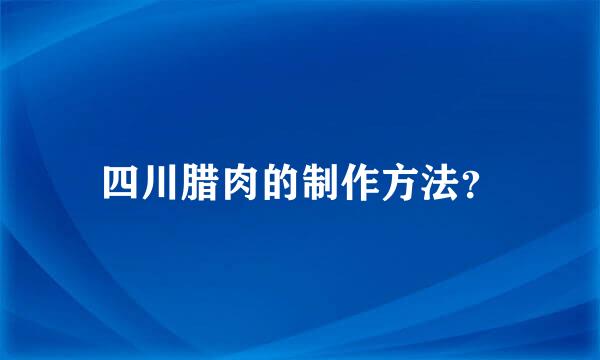 四川腊肉的制作方法？