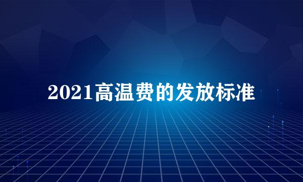 2021高温费的发放标准