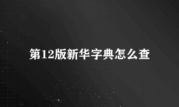 第12版新华字典怎么查