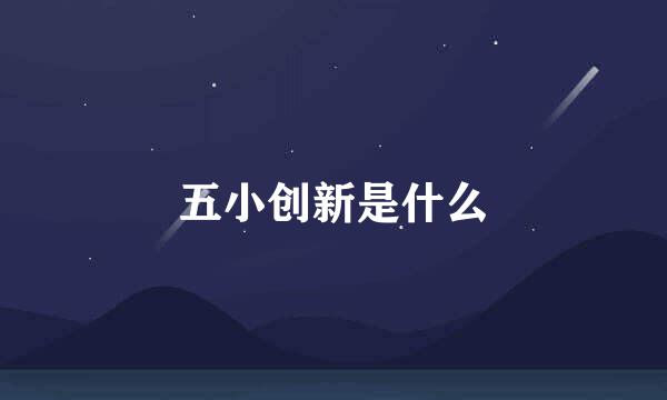 五小创新是什么