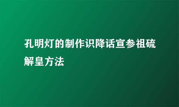 孔明灯的制作识降话宣参祖硫解皇方法