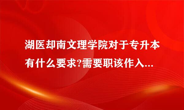 湖医却南文理学院对于专升本有什么要求?需要职该作入学考试吗?