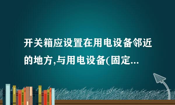 开关箱应设置在用电设备邻近的地方,与用电设备(固定式)水平间距不宜超过( )m。