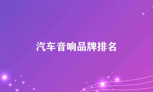 汽车音响品牌排名