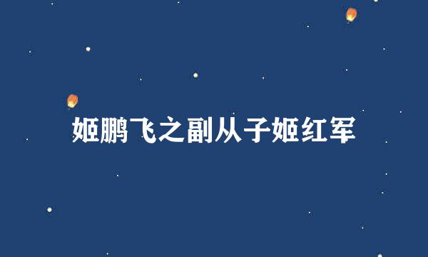 姬鹏飞之副从子姬红军