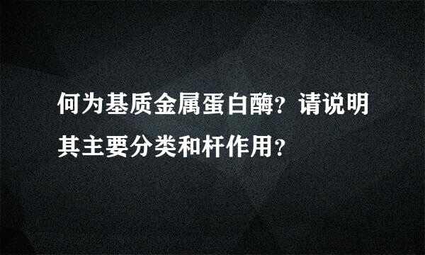 何为基质金属蛋白酶？请说明其主要分类和杆作用？