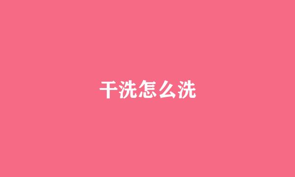 干洗怎么洗