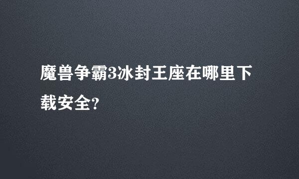 魔兽争霸3冰封王座在哪里下载安全？