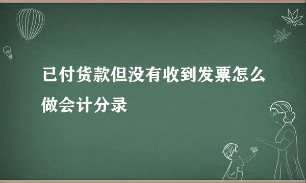 已付货款但没有收到发票怎么做会计分录