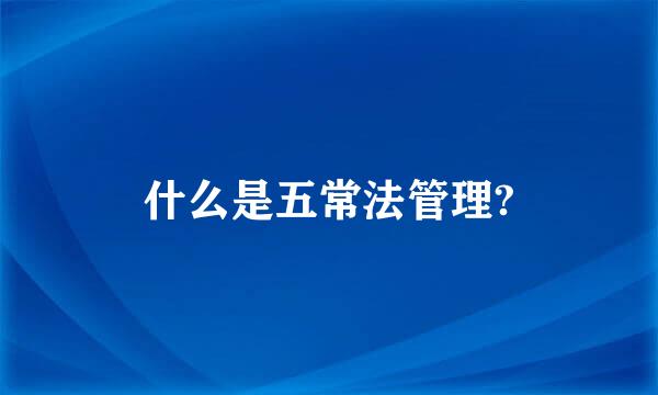 什么是五常法管理?