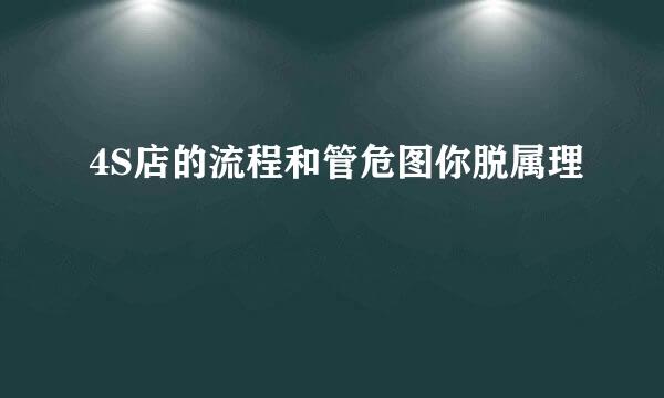 4S店的流程和管危图你脱属理