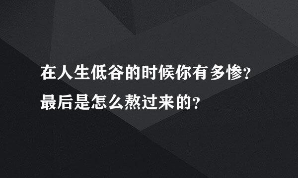 在人生低谷的时候你有多惨？最后是怎么熬过来的？