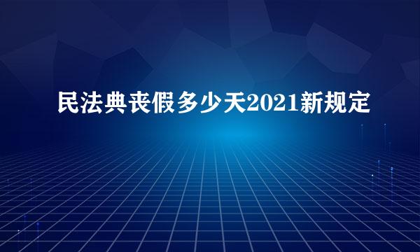 民法典丧假多少天2021新规定