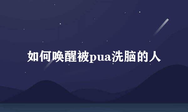 如何唤醒被pua洗脑的人