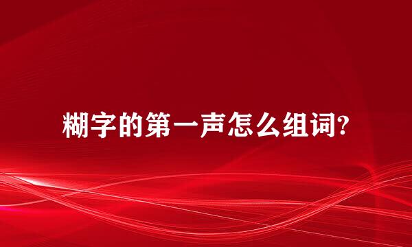 糊字的第一声怎么组词?