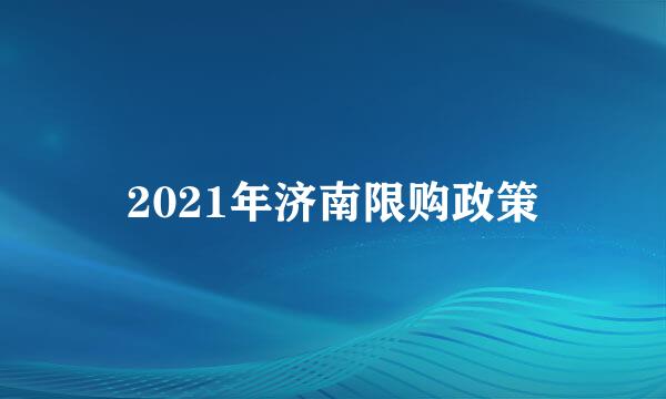 2021年济南限购政策