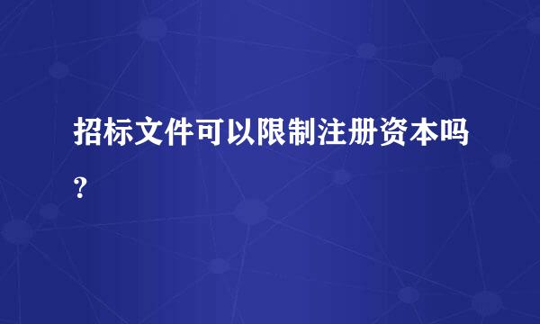 招标文件可以限制注册资本吗？