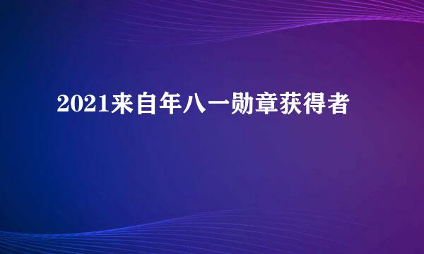 2021来自年八一勋章获得者