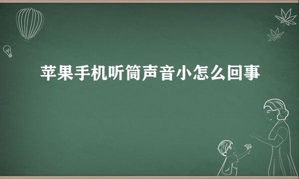 苹果手机听筒声音小怎么回事